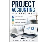 Project Accounting in Practice: Cost Control, Budget Monitoring, and Financial Reporting for Project Organizations