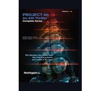 Project AI: An ASI Thriller-Complete Series: The complete transmission. Six volumes. One ending nobody sees coming.
