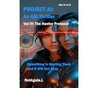Project AI: An ASI Thriller: VOL IV The Hunter Protocol: Artificial Superintelligence Thriller - Something Is Hunting Them and It Will Not Stop