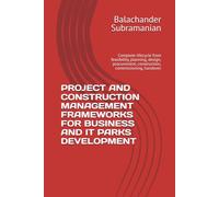 PROJECT AND CONSTRUCTION MANAGEMENT FRAMEWORKS FOR BUSINESS AND IT PARKS DEVELOPMENT: Complete lifecycle from feasibility, planning, design, procurement, construction, commissioning, handover