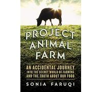 Project Animal Farm: An Accidental Journey Into The Secret World Of Farming And The Truth About Our Food