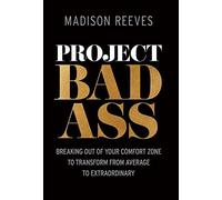 Project Badass: Breaking Out Of Your Comfort Zone To Transform From Average To Extraordinary