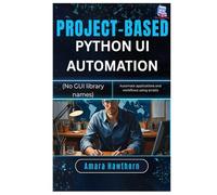 Project-Based Python UI Automation (No GUI library names): Automate applications and workflows using scripts
