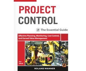 Project Control - The Essential Guide: Effective Planning, Monitoring, Cost Control, and Earned Value Management