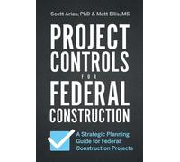 Project Controls for Federal Construction: A Strategic Planning Guide for Federal Construction Projects