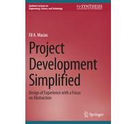 Project Development Simplified: Design of Experience with a Focus on Abstraction (Synthesis Lectures on Engineering, Science, and Technology)
