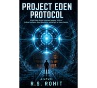 Project Eden Protocol: A High-Stakes Techno Conspiracy Suspense Thriller of Artificial Intelligence, Global Surveillance, and the Fight for Human Freedom A Novel