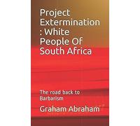 Project Extermination : White People Of South Africa: The Road Back To Barbarism