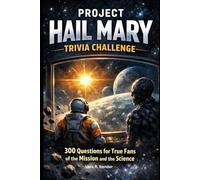 Project Hail Mary Trivia Challenge: 300 Questions for True Fans of the Mission and the Science