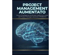 Project Management Aumentato: Guidare le Decisioni e il Valore con l’IA secondo il PMBOK® Guide 8ª Edizione
