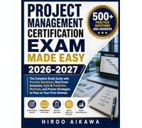 PROJECT MANAGEMENT CERTIFICATION EXAM MADE EASY 2026-2027: The Complete Study Guide with Practice Questions, Real Exam Scenarios, Agile & Predictive ... Strategies to Pass on Your First Attempt