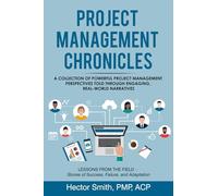 Project Management Chronicles: Lessons from the Field -- Stories of Success, Failure, and Adaptation