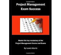 Project Management Exam Success: Master The Key Vocabulary Of The Project Management Course And Exams