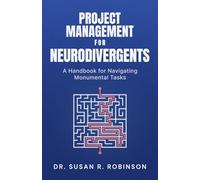 Project Management for Neurodivergents: A Handbook for Navigating Monumental Tasks