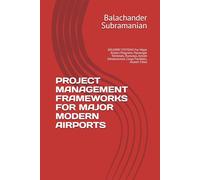 PROJECT MANAGEMENT FRAMEWORKS FOR MAJOR MODERN AIRPORTS: DELIVERY SYSTEMS For Major Airport Programs, Passenger Terminals, Runways, Airside Infrastructure, Cargo Facilities, Airport Cities