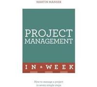 Project Management In A Week: How To Manage A Project In Seven Simple Steps (Paperback) Martin Manser, (Auteur)