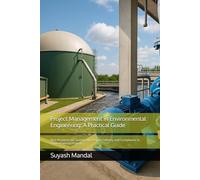 Project Management in Environmental Engineering: A Practical Guide: Best Practices for Sustainable Project Delivery and Compliance in Environmental Projects
