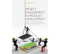 Project Management in Product Development: Leadership Skills and Management Techniques to Deliver Great Products