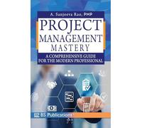 Project Management Mastery A Comprehensive Guide for the Modern Professional