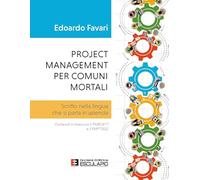 Project management per comuni mortali. Scritto nella lingua che si parla in azienda. Contenuti in linea con il PMBOK®7 e il PMP®2021