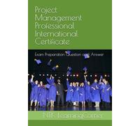Project Management Professional International Certificate: Exam Preparation Question and Answer