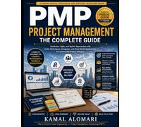 Project Management Professional (PMP®) The Complete Guide: A Comprehensive PMBOK® 7-Based Study Guide with Agile, Hybrid, Predictive Approaches, Practice Questions, Formulas, and Real-World Examples