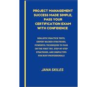PROJECT MANAGEMENT SUCCESS MADE SIMPLE, PASS YOUR CERTIFICATION EXAM WITH CONFIDENCE: Realistic Practice Tests, Expert Backed Strategies, Powerful ... and Simple Tips for Busy Professionals