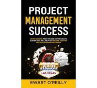 Project Management Success: Seven Lessons From the 2001 Movie Ocean’s Eleven That Will Help You Become a Better Project Manager and Leader