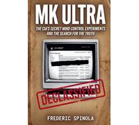 Project MKULTRA: The CIA's Secret Mind Control Program: Declassified Documents and the History of Unethical Human Experimentation
