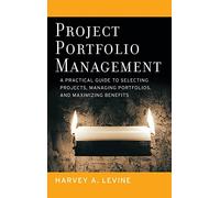 Project Portfolio Management: A Practical Guide To Selecting Projects, Managing Portfolios, and Maximizing Benefits