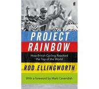 Project Rainbow: How British Cycling Reached the Top of the World Ellingworth, Rod (Auteur)