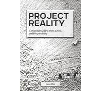 Project Reality: A Practical Guide to Work, Limits, and Responsibility