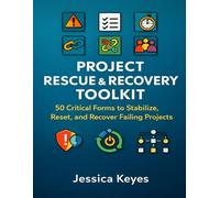 Project Rescue & Recovery Toolkit: 50 Critical Forms to Stabilize, Reset, and Recover Failing Projects