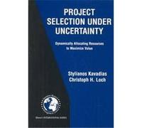 Project Selection Under Uncertainty, International Series in Operations Research & Management Science, 69 Christoph H. Loch, Stylianos Kavadias (Auteur)