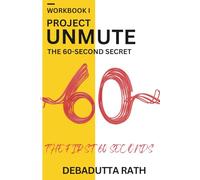 PROJECT UNMUTE - THE 60-SECOND SECRET: WORKBOOK I - THE FIRST 60 SECONDS