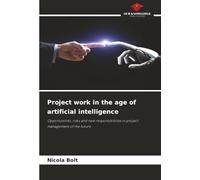 Project work in the age of artificial intelligence: Opportunities, risks and new responsibilities in project management of the future