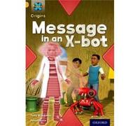 Project X Origins: Gold Book Band, Oxford Level 9: Communication: Message In An X-Bot