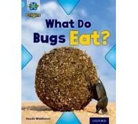 Project X Origins: Light Blue Book Band, Oxford Level 4: Bugs: What Do Bugs Eat?