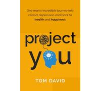 Project You: One Man's Incredible Journey Into Clinical Depression and Back to Health and Happiness