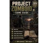 Project Zomboid: Game Guide - 2026 Unofficial Edition Complete Beginner-to-Advanced Handbook with Build 42 Tips, Base Building, Crafting, Skills, ... Maps & Long-Term Survival Strategies