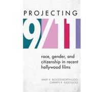Projecting 9/11: Race, Gender, And Citizenship In Recent Hollywood Films (Perspectives On A Multiracial America) (Hardcover) Mary K Bloodsworth - Lugo, Carmen R Lugo - Lugo (Auteur)