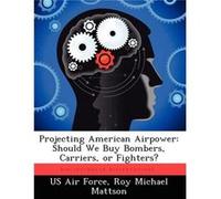 Projecting American Airpower Should We Buy Bombers Carriers or Fighters - Roy Michael Mattson - Creative Media Partners LLC - Livre en Anglais Roy Michael MattsonRoy Michael Mattson (Auteur)