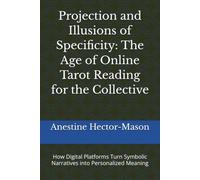 Projection and Illusions of Specificity: The Age of Online Tarot Reading for the Collective: How Digital Platforms Turn Symbolic Narratives into Personalized Meaning