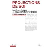 Projections De Soi - Identités Et Images En Mouvement Dans L'autofiction