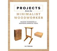 Projects from the Minimalist Woodworker: Building Techniques for Mastering Essential Skills