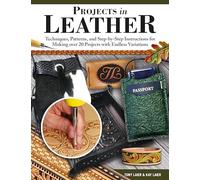 Projects in Leather: Techniques, Patterns, and Step-by-step Instructions for Making over 20 Projects With Endless Variations