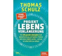 Projekt Lebensverlängerung: Wie 100 gesunde Lebensjahre dank Spitzenforschung und Hightech-Medizin jetzt schon möglich werden - und was wir selbst dafür tun müssen - Ein SPIEGEL-Buch