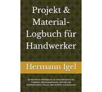Projekt & Material-Logbuch für Handwerker: Strukturiertes Arbeitsbuch zur Dokumentation von Projekten, Materialverbrauch, Aufmaß und Nachkalkulation. Robust, übersichtlich und praxisnah