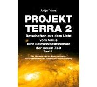 Projekt Terra 2 - Botschaften Aus Dem Licht Vom Sirius - Eine Bewusstseinsschule Der Neuen Zeit. Band 3