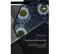 Projektentwicklungsfonds: Eine Kritische Analyse Aus Sicht Der Projektentwickler, Der Fondsinitiatoren Und Der Investoren